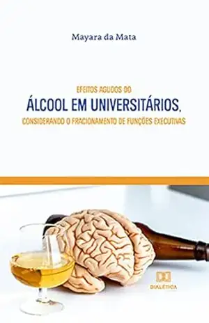Capa do livro Efeitos agudos do álcool em universitários, considerando o fracionamento de funções executivas - Mayara da Mata