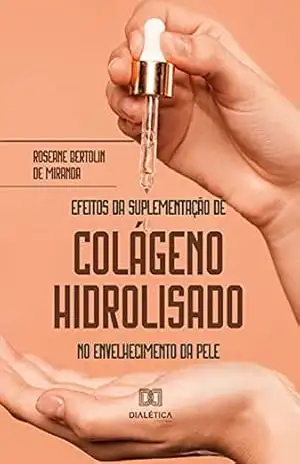 Efeitos da Suplementação de Colágeno Hidrolisado no envelhecimento da pele – Roseane Bertolin de Miranda Efeitos da Suplementação de Colágeno Hidrolisado no envelhecimento da pele – Roseane Bertolin de Miranda
