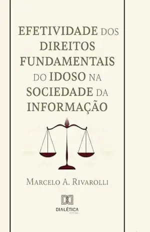 Efetividade dos Direitos Fundamentais do Idoso na Sociedade da Informação – Marcelo A. Rivarolli Efetividade dos Direitos Fundamentais do Idoso na Sociedade da Informação – Marcelo A. Rivarolli