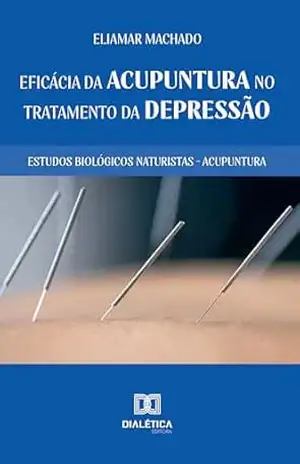 Capa do livro Eficácia da Acupuntura no Tratamento da Depressão: Estudos Biológicos Naturistas – Acupuntura - Eliamar Machado