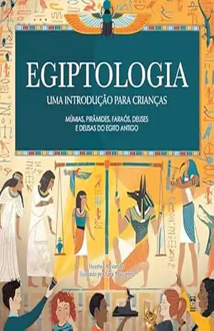 Egiptologia: Uma introdução para crianças – Heather Alexander Egiptologia: Uma introdução para crianças – Heather Alexander