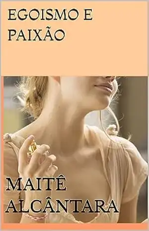 EGOISMO E PAIXÃO – Maitê Alcantara EGOISMO E PAIXÃO – Maitê Alcantara