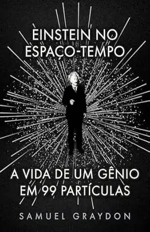 Einstein no espaço–tempo: A vida de um gênio em 99 partículas – Samuel Graydon