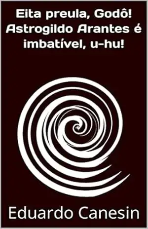 Capa do livro Eita preula, Godô! Astrogildo Arantes é imbatível, u–hu! (Astrogildo Arantes salva o universo Livro 3) - Eduardo Canesin