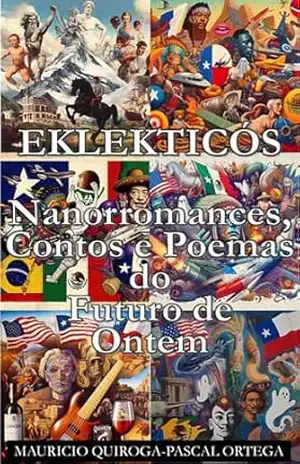EKLEKTICÓS: Nanorromances, Contos e Poemas do Futuro de Ontem – Mauricio Quiroga-Pascal Ortega EKLEKTICÓS: Nanorromances, Contos e Poemas do Futuro de Ontem – Mauricio Quiroga-Pascal Ortega