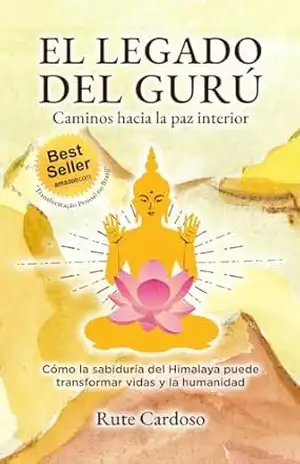 El Legado del Gurú – Caminos hacia la Paz Interna: Cómo la Sabiduría de los Himalayas Puede Transformar Vidas y a la Humanidad – Rute Cardoso