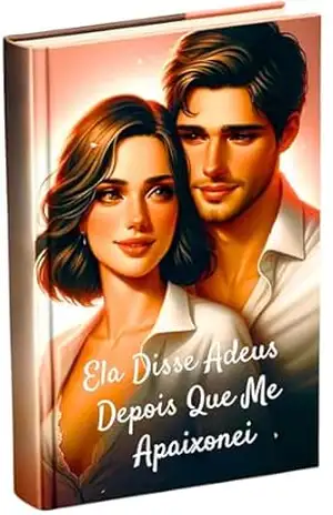 Ela Disse Adeus Depois Que Me Apaixonei: Romance, Amor, Segredos e Redenção: Uma Jornada Emocionante de Superação e Descobertas – A M  Silvestre
