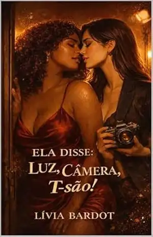 Ela Disse: Luz, Câmera, T–são – Conto Curto 20 min: Um romance sáfico sobre desejo, escolha e o que acontece quando a luz apaga (ELA DISSE — Desejo Entre Mulheres) – Lívia Bardot