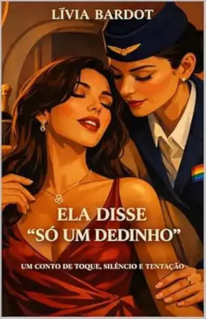 Ela disse: Só Um Dedinho — Um Conto Lésbico de Luxúria a Bordo: A Aeromoça Disse “Só Um Dedinho” — Um Conto Sapphic para Quem Sabe o Que Quer (ELA DISSE — Desejo Entre Mulheres) – Lívia Bardot