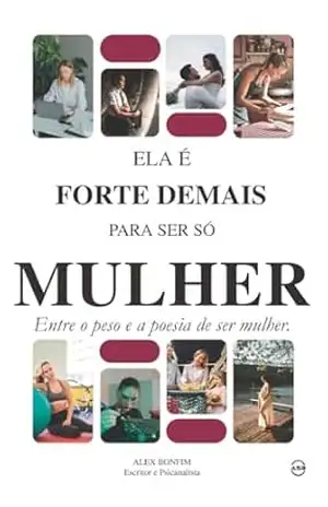 Capa do livro ELA É FORTE DEMAIS PARA SER S´MULHER: Entre o Peso e a Poesia de ser mulher. - ALEX DA BONFIM