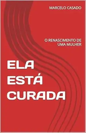 ELA ESTÁ CURADA: O RENASCIMENTO DE UMA MULHER – MARCELO  CASADO