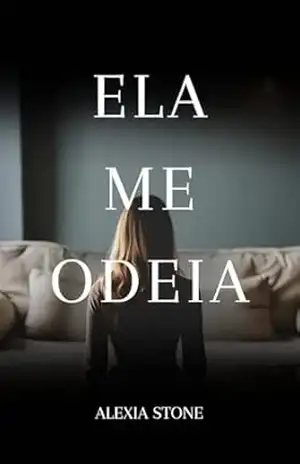Ela Me Odeia: — Submissa da Minha Ex–Paciente (ELA ME ODEIA – Clínica Safira – Parte 1 e 2) - Alexia Stones Ela Me Odeia: — Submissa da Minha Ex–Paciente (ELA ME ODEIA – Clínica Safira – Parte 1 e 2) - Alexia Stones