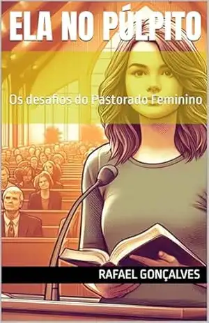 Capa do livro Ela no púlpito: Os desafios do Pastorado Feminino - Rafael  Gonçalves
