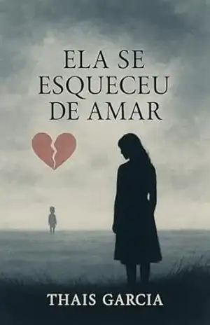 Capa do livro ELA SE ESQUECEU DE AMAR: Quando o Amor se Perde no Caminho - THAIS GARCIA
