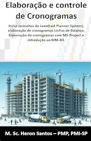 Capa do livro Elaboração e controle de Cronogramas: Inclui conceitos de Lean(Last Planner System), elaboração de cronogramas Linhas de Balanço, Elaboração de cronogramas com MS–Project e Introdução ao BIM–4D. - Heron Fábio Santos