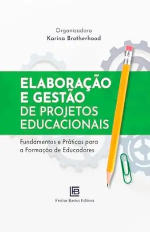 Elaboração e Gestão de Projetos Educacionais: Fundamentos e Práticas para a Formação de Educadores – Karina Brotherhood