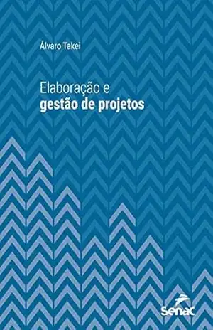 Elaboração e gestão de projetos (Série Universitária) - Álvaro Takei Elaboração e gestão de projetos (Série Universitária) - Álvaro Takei