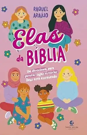 Elas da Bíblia – Um devocional para garotas cujas histórias Deus está escrevendo – Raquel Araújo