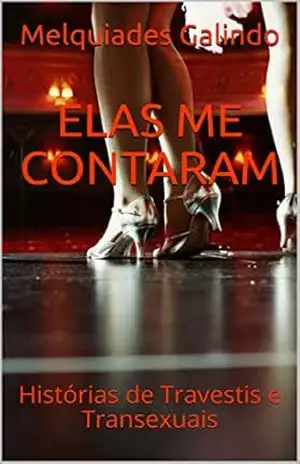 ELAS ME CONTARAM: Histórias de Travestis e Transexuais - Melquiades Galindo ELAS ME CONTARAM: Histórias de Travestis e Transexuais - Melquiades Galindo