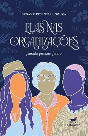 Capa do livro Elas nas organizações: passado, presente, futuro - Susane Petinelli-Souza