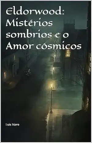 Eldorwood: Mistérios sombrios e o Amor cósmicos – Luis Moro