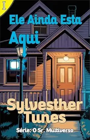 Ele ainda Está Aqui (O Sr. Multiverso Livro 1) – Sylvesther Tunes