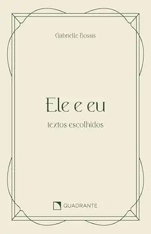 Ele e eu: Textos escolhidos – Gabrielle Bossis