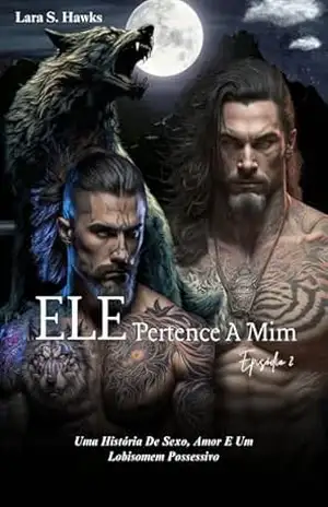 ELE PERTENCE A MIM Episódio 2: Um companheiro Metamorfo Erótico Alpha Gay Humano Lobisomem LGBT Romance Paranormal (Metamorfo Lgbt Lobisomem) – Lara S. Hawks