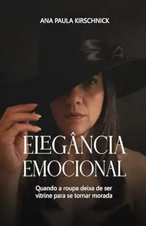 ELEGÂNCIA EMOCIONAL: Quando a roupa deixa de ser vitrine para se tornar morada – Ana Paula Kirschnick