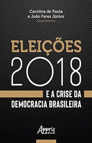 Eleições 2018 e a Crise da Democracia Brasileira - Carolina de Paula Eleições 2018 e a Crise da Democracia Brasileira - Carolina de Paula