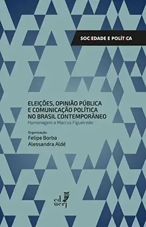 Capa do livro Eleições, opinião pública e comunicação pública no Brasil contemporâneo: homenagem a Marcus Figueiredo - Felipe Borba