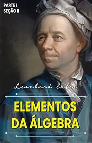 Elementos da Álgebra: Parte I – Seção II – Leonhard  Euler