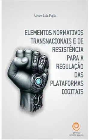 Elementos normativos transnacionais e de resistência para a regulação das plataformas digitais – Álvaro Luiz Poglia Elementos normativos transnacionais e de resistência para a regulação das plataformas digitais – Álvaro Luiz Poglia