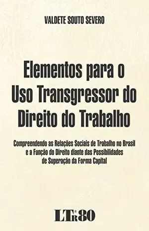 Elementos para o Uso Transgressor do Direito do Trabalho – Valdete Souto. Severo