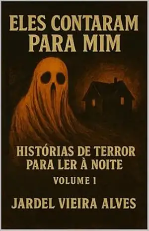 Eles Contaram para Mim: Histórias de terror para ler a noite – JARDEL vieira alves