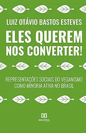 Capa do livro Eles Querem nos Converter!: representações sociais do veganismo como minoria ativa no Brasil - Luiz Otávio Bastos Esteves