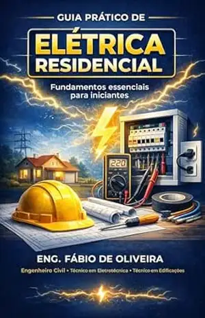 Eletricidade Residencial Básica: Guia Prático para Iniciantes: Manual simples e direto para entender fase, neutro, disjuntor e segurança elétrica – Fábio  de oliveira