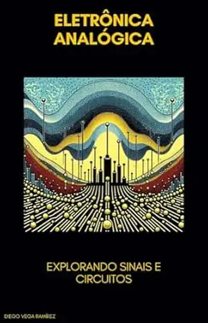 Eletrônica Analógica: Explorando Sinais e Circuitos – Diego Vega Ramirez