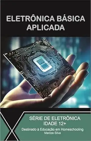 Eletrônica Básica Aplicada: Teoria e Prática da Eletrônica - Marcos Ramon Silva Eletrônica Básica Aplicada: Teoria e Prática da Eletrônica - Marcos Ramon Silva