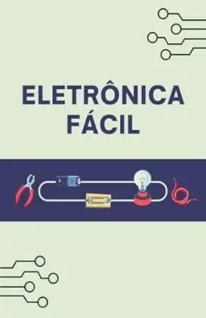 Eletrônica Fácil: Aprenda o Básico de Eletrônica de Maneira Simples e Prática – Raphael  R.