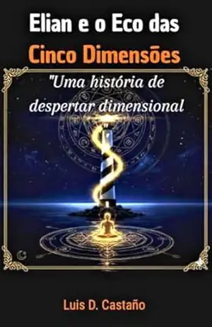 Capa do livro Elian e o Eco das Cinco Dimensões: Uma história de despertar dimensional - Luis Daniel Castaño Botero