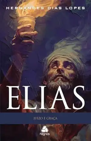 Elias: Juízo e Graça – Hernandes Dias Lopes