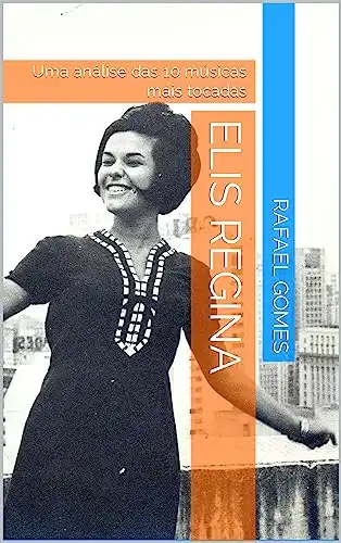 Baixar Elis Regina: Uma análise das 10 músicas mais tocadas (Análise das 10 músicas mais tocadas dos 100 maiores artistas da música brasileira) pdf, epub, mobi, eBook