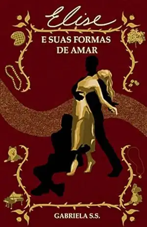 Elise e suas formas de amar: Dois amores, uma escolha. (Unidas pelo sangue, separadas pelo coração. Livro 1) – Gabriela  de Souza Santos