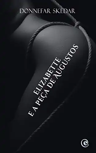 Baixar Elizabette E a Peça de Augustos: Pornô Escrito pdf, epub, mobi, eBook