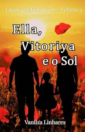 Capa do livro Ella, Vitoriya e o Sol: Ella, Vitoriya e o Sol (Laços que Florescem Livro 4) - Vanilza Linhares