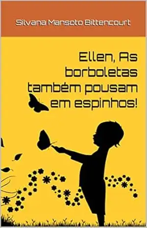 Capa do livro Ellen, As borboletas também pousam em espinhos! - Silvana  Mansoto Bittencourt