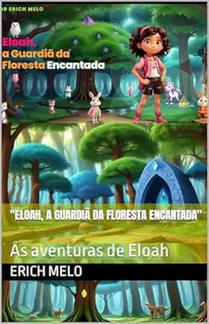 ”Eloah, a Guardiã da Floresta Encantada”: As aventuras de Eloah (Lindas Histórias infantis) – Erich Melo
