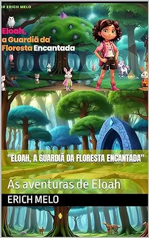 Baixar ''Eloah, a Guardiã da Floresta Encantada'': As aventuras de Eloah (Lindas Histórias infantis) pdf, epub, mobi, eBook