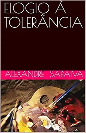 ELOGIO À TOLERÂNCIA – ALEXANDRE  SARAIVA